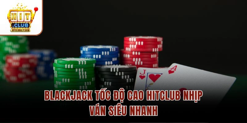 Blackjack Tốc Độ Cao Hitclub – Thời Gian Quyết Định 10s/Vòng 2 Blackjack tốc độ cao Hitclub nhịp ván siêu nhanh