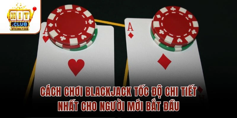 Blackjack Tốc Độ Cao Hitclub – Thời Gian Quyết Định 10s/Vòng 3 Cách chơi Blackjack tốc độ chi tiết nhất cho người mới bắt đầu