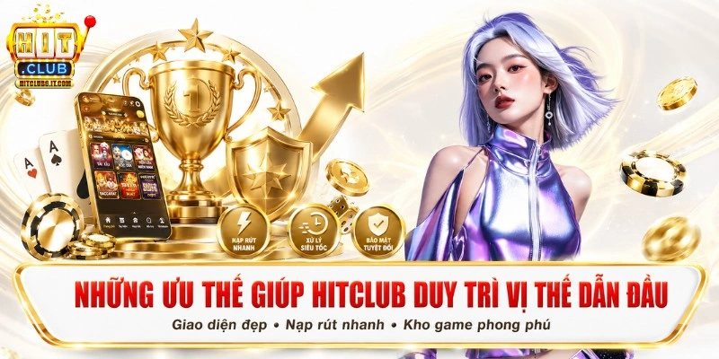 Hitclub | Tải Hit Club Uy Tín, Đẳng Cấp Châu Á, Đăng Ký +99K 10 Những ưu thế giúp Hitclub duy trì vị thế dẫn đầu